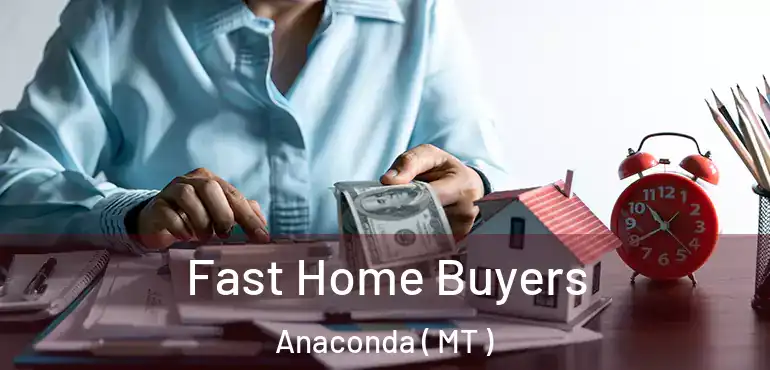  Fast Home Buyers Anaconda ( MT )
