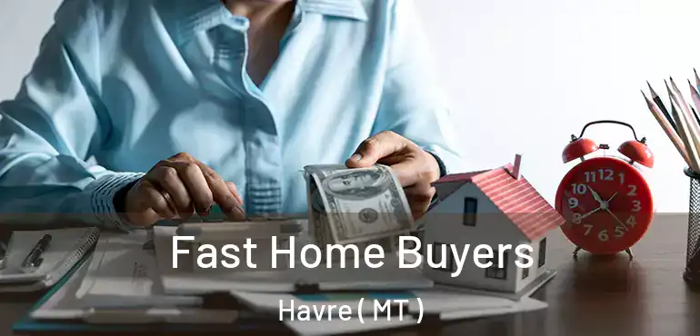  Fast Home Buyers Havre ( MT )