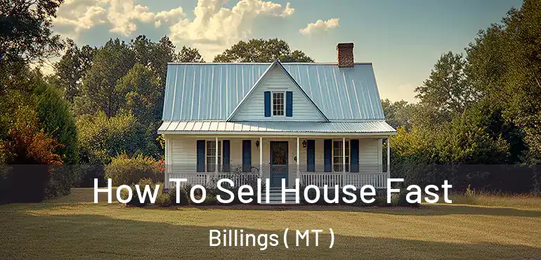  How To Sell House Fast Billings ( MT )