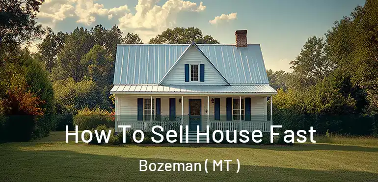  How To Sell House Fast Bozeman ( MT )