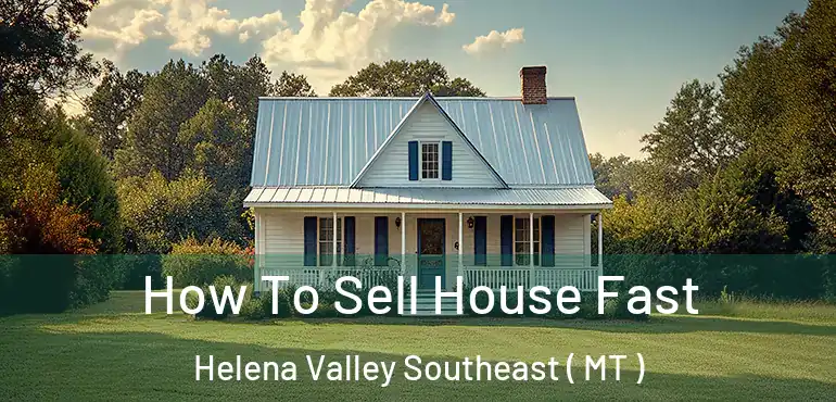  How To Sell House Fast Helena Valley Southeast ( MT )