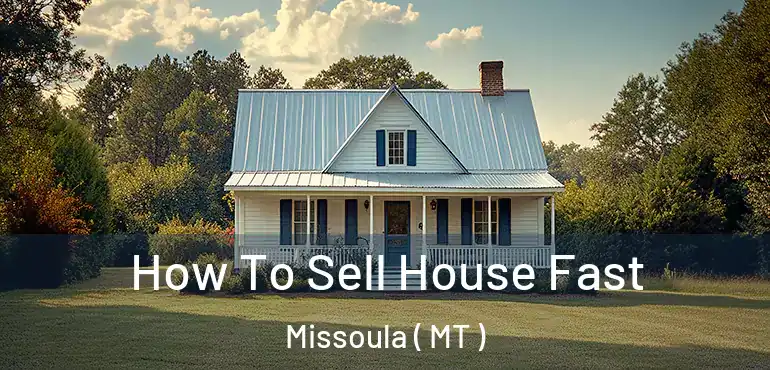  How To Sell House Fast Missoula ( MT )