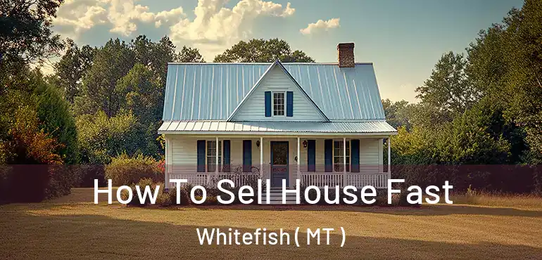  How To Sell House Fast Whitefish ( MT )
