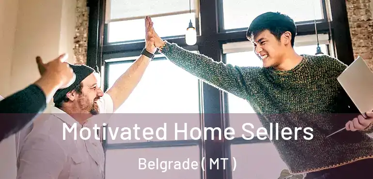 Motivated Home Sellers Belgrade ( MT )