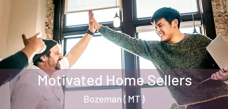  Motivated Home Sellers Bozeman ( MT )