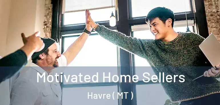  Motivated Home Sellers Havre ( MT )