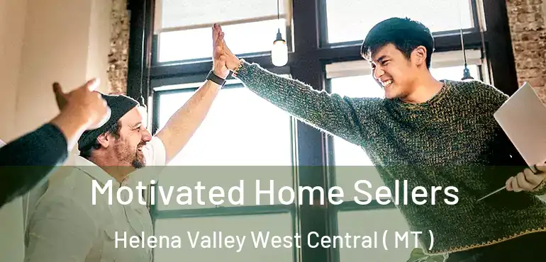  Motivated Home Sellers Helena Valley West Central ( MT )