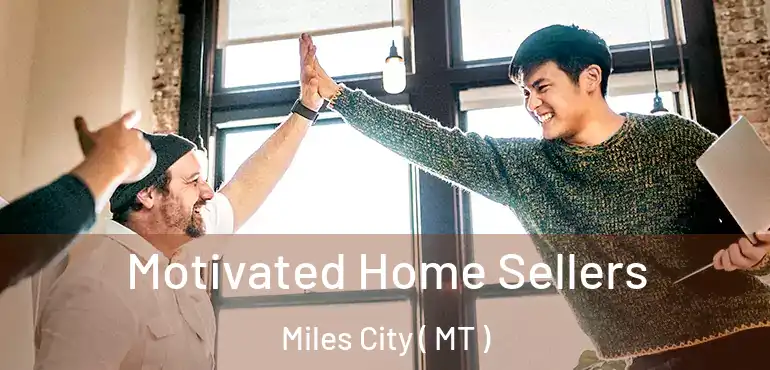  Motivated Home Sellers Miles City ( MT )