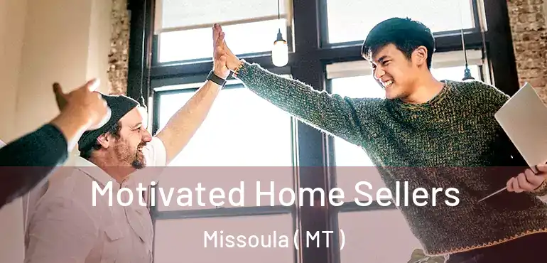  Motivated Home Sellers Missoula ( MT )