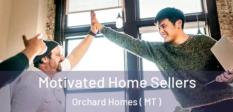  Motivated Home Sellers Orchard Homes ( MT )