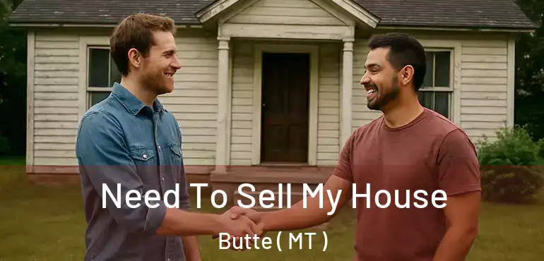  Need To Sell My House Butte ( MT )