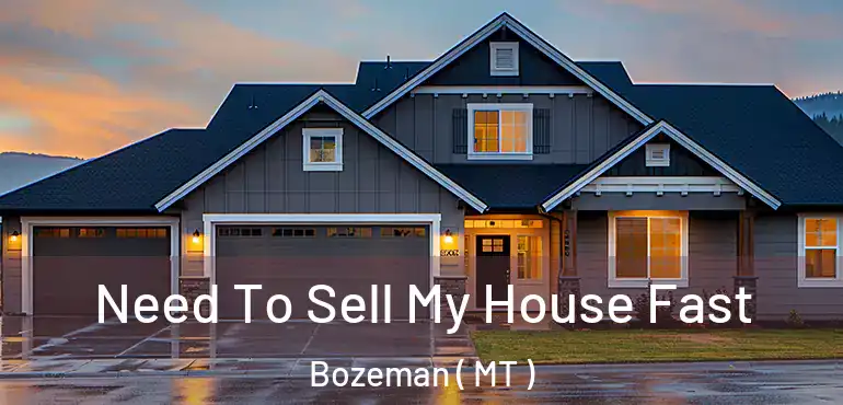  Need To Sell My House Fast Bozeman ( MT )