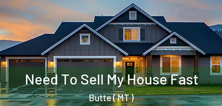  Need To Sell My House Fast Butte ( MT )