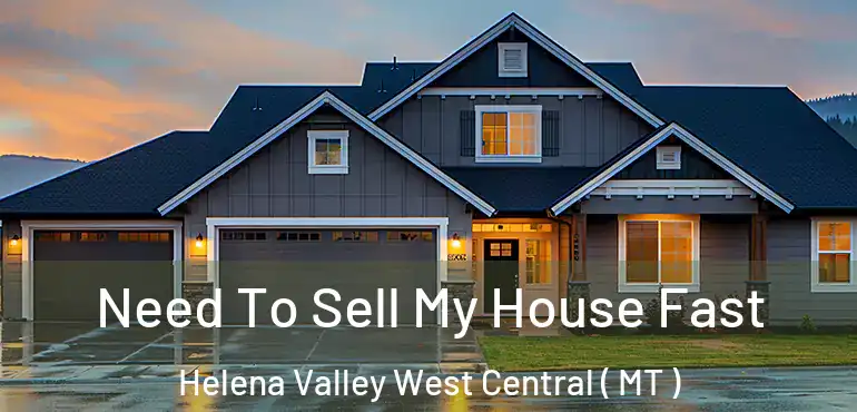  Need To Sell My House Fast Helena Valley West Central ( MT )