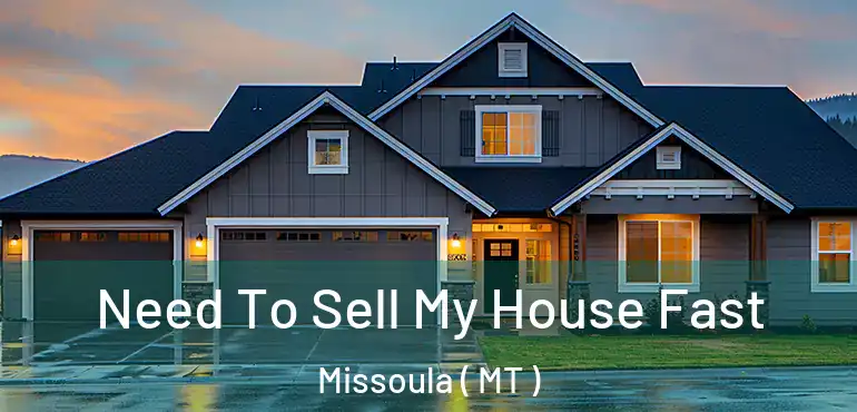  Need To Sell My House Fast Missoula ( MT )