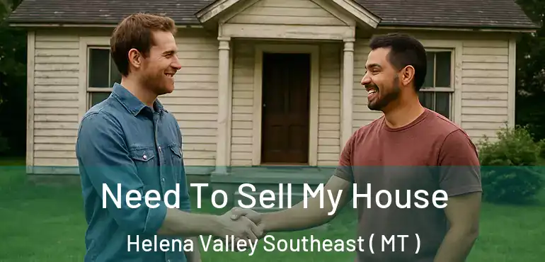  Need To Sell My House Helena Valley Southeast ( MT )