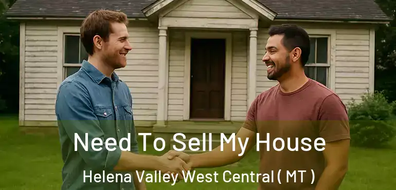 Need To Sell My House Helena Valley West Central ( MT )