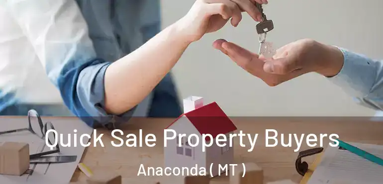  Quick Sale Property Buyers Anaconda ( MT )