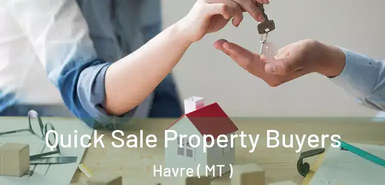  Quick Sale Property Buyers Havre ( MT )