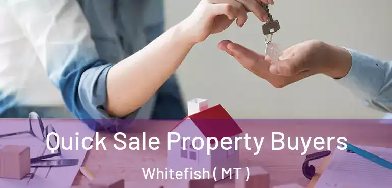  Quick Sale Property Buyers Whitefish ( MT )