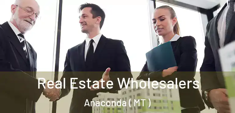  Real Estate Wholesalers Anaconda ( MT )