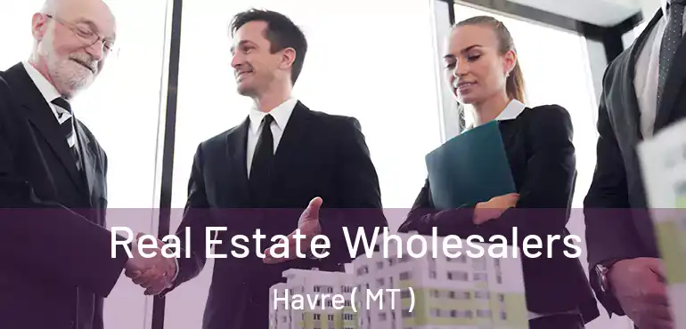  Real Estate Wholesalers Havre ( MT )