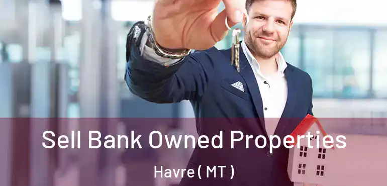  Sell Bank Owned Properties Havre ( MT )