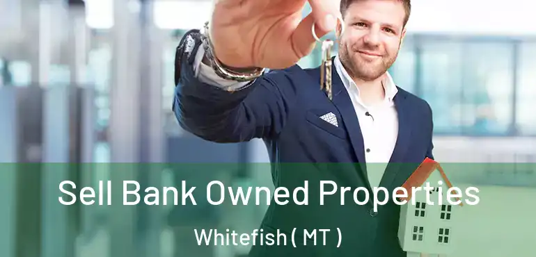  Sell Bank Owned Properties Whitefish ( MT )