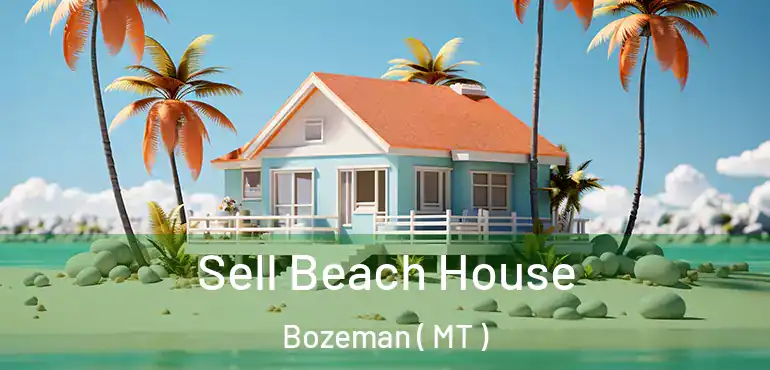  Sell Beach House Bozeman ( MT )