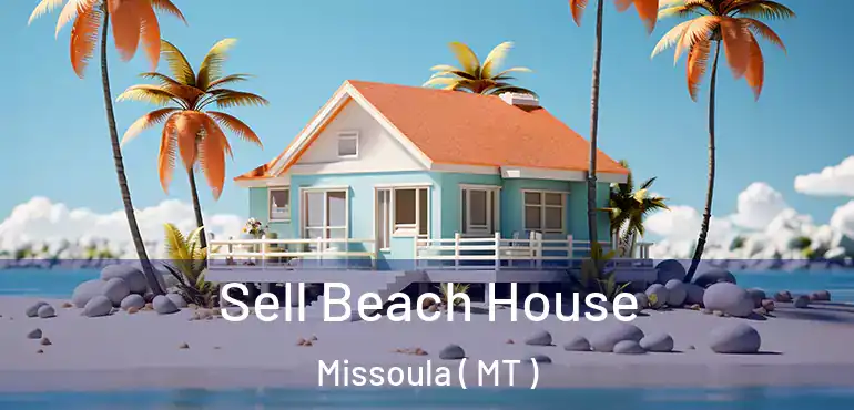  Sell Beach House Missoula ( MT )