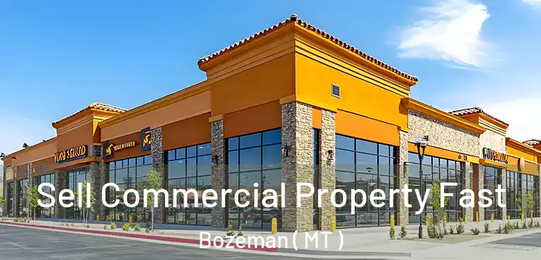  Sell Commercial Property Fast Bozeman ( MT )