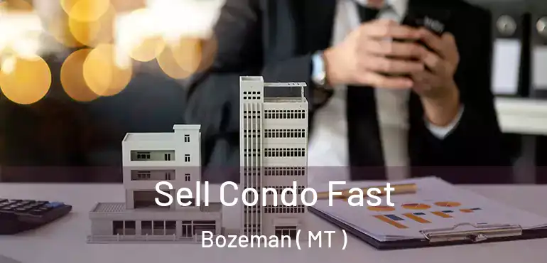  Sell Condo Fast Bozeman ( MT )