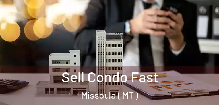  Sell Condo Fast Missoula ( MT )