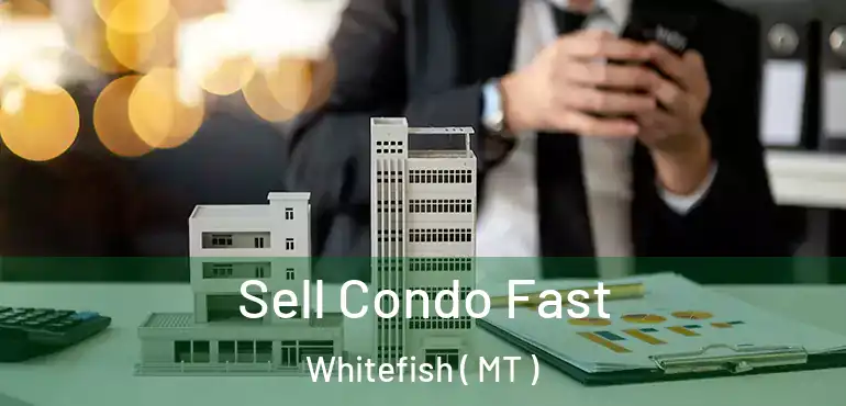  Sell Condo Fast Whitefish ( MT )