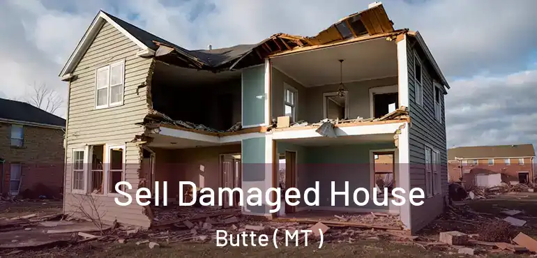  Sell Damaged House Butte ( MT )
