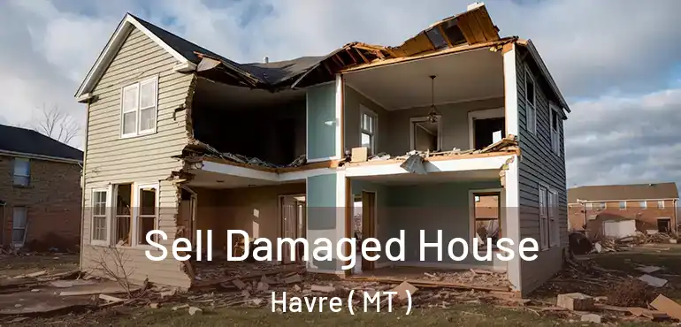  Sell Damaged House Havre ( MT )