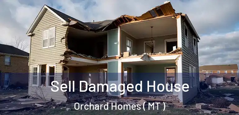 Sell Damaged House Orchard Homes ( MT )