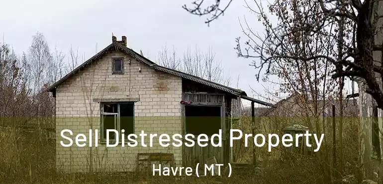  Sell Distressed Property Havre ( MT )