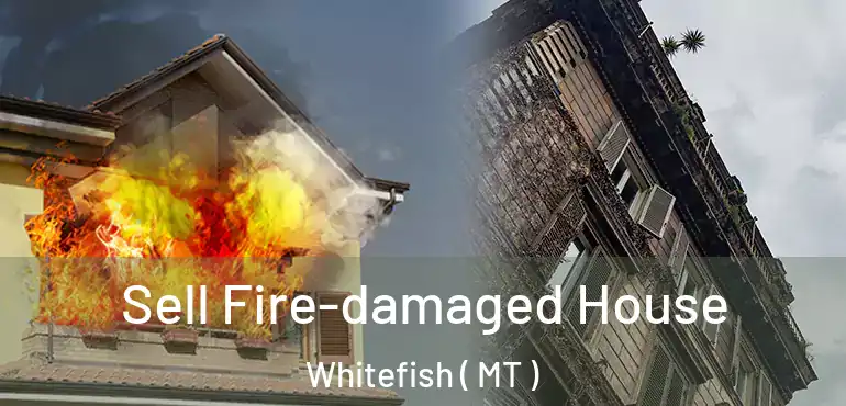  Sell Fire-damaged House Whitefish ( MT )