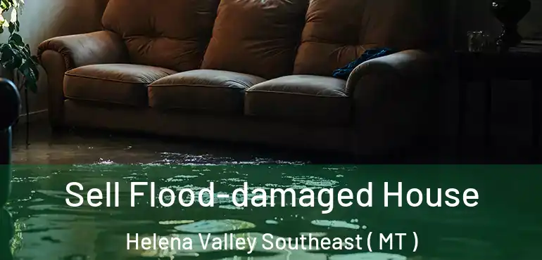 Sell Flood-damaged House Helena Valley Southeast ( MT )
