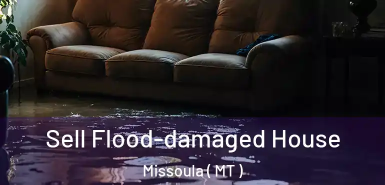  Sell Flood-damaged House Missoula ( MT )