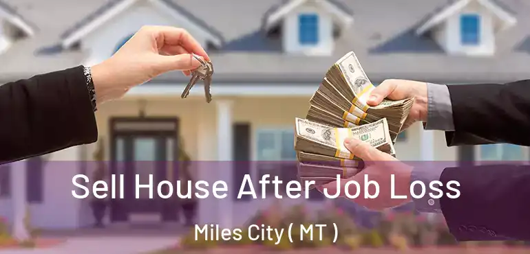  Sell House After Job Loss Miles City ( MT )