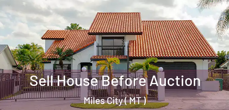  Sell House Before Auction Miles City ( MT )