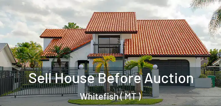  Sell House Before Auction Whitefish ( MT )