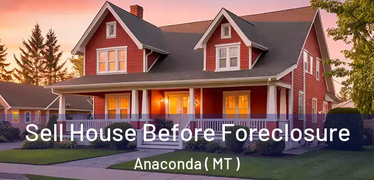  Sell House Before Foreclosure Anaconda ( MT )