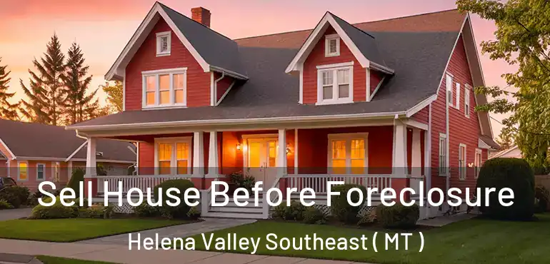  Sell House Before Foreclosure Helena Valley Southeast ( MT )