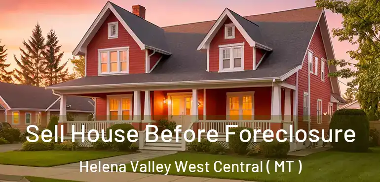  Sell House Before Foreclosure Helena Valley West Central ( MT )