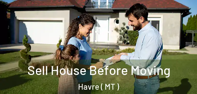  Sell House Before Moving Havre ( MT )