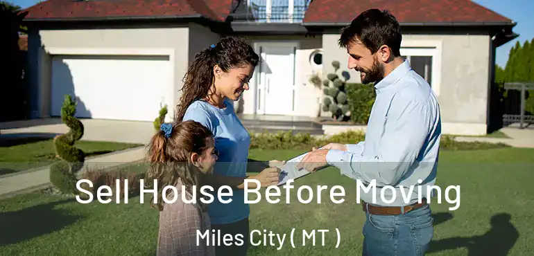  Sell House Before Moving Miles City ( MT )