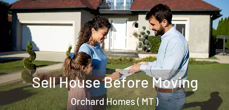  Sell House Before Moving Orchard Homes ( MT )